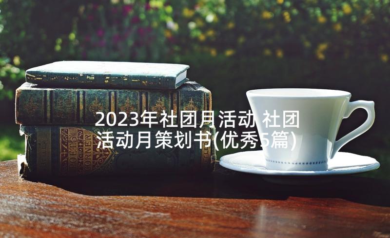 2023年社团月活动 社团活动月策划书(优秀5篇)