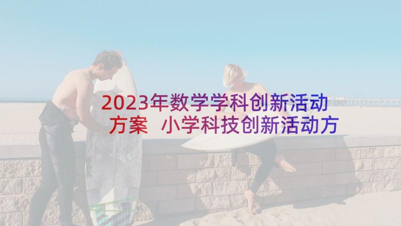 2023年数学学科创新活动方案 小学科技创新活动方案(汇总5篇)