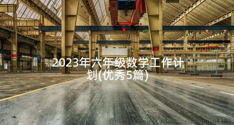 2023年六年级数学工作计划(优秀5篇)