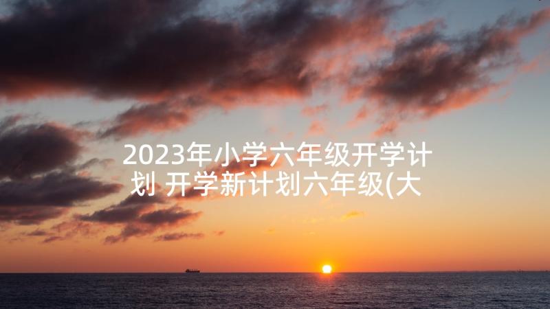 2023年小学六年级开学计划 开学新计划六年级(大全5篇)