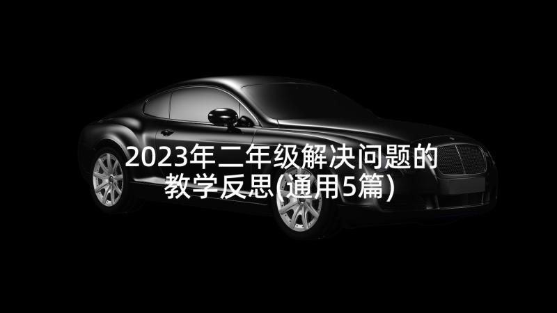 2023年二年级解决问题的教学反思(通用5篇)