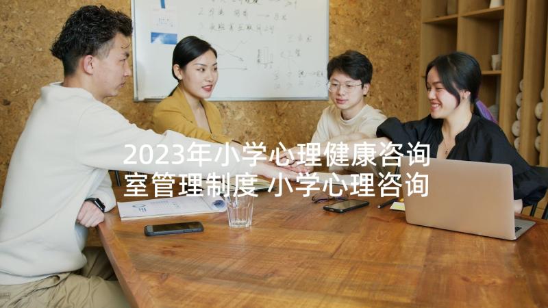 2023年小学心理健康咨询室管理制度 小学心理咨询室工作计划(优秀9篇)