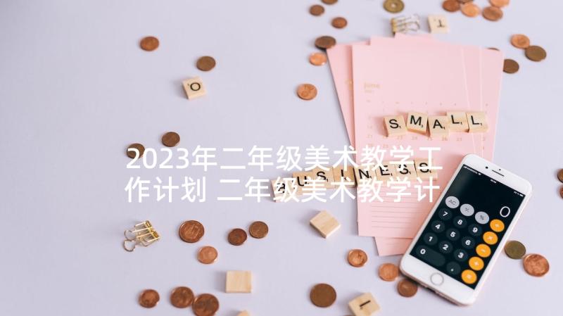 2023年二年级美术教学工作计划 二年级美术教学计划(汇总6篇)