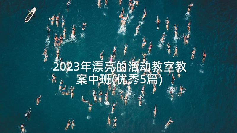 2023年漂亮的活动教室教案中班(优秀5篇)