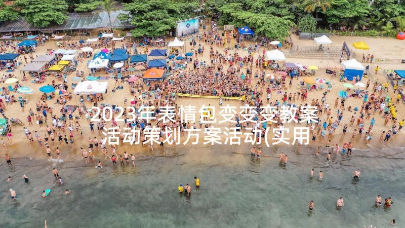 2023年表情包变变变教案 活动策划方案活动(实用6篇)