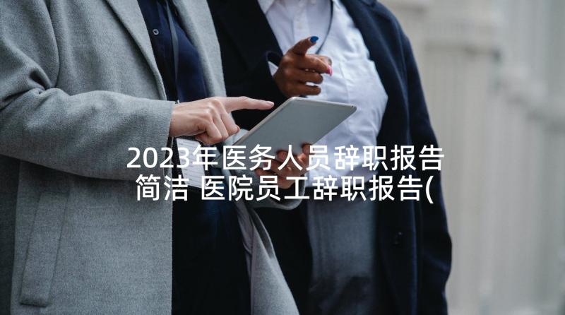 2023年医务人员辞职报告简洁 医院员工辞职报告(优质5篇)