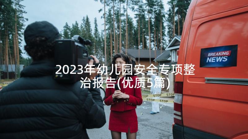 2023年幼儿园安全专项整治报告(优质5篇)