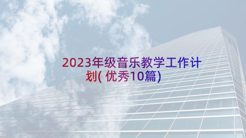 2023年级音乐教学工作计划(优秀10篇)