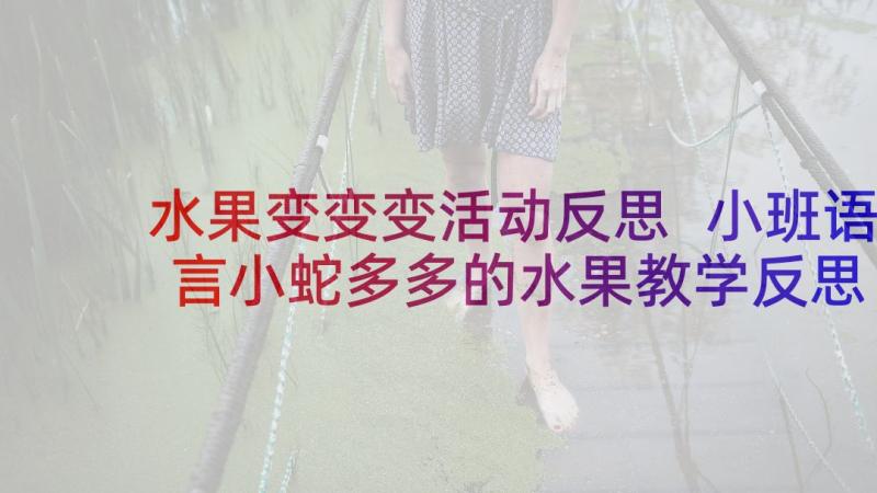 水果变变变活动反思 小班语言小蛇多多的水果教学反思(汇总5篇)