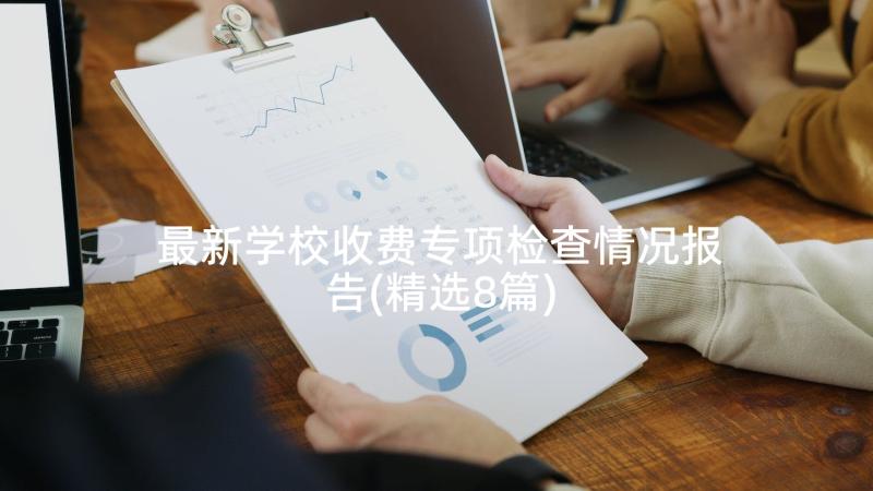 最新学校收费专项检查情况报告(精选8篇)