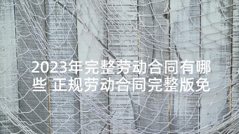 2023年完整劳动合同有哪些 正规劳动合同完整版免费(优质6篇)