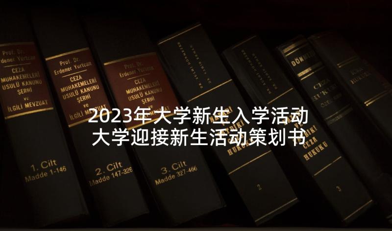 2023年大学新生入学活动 大学迎接新生活动策划书(通用5篇)