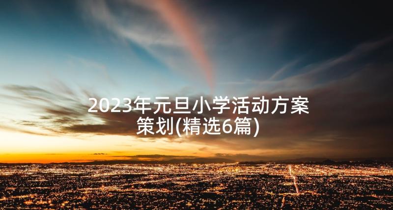 2023年元旦小学活动方案策划(精选6篇)