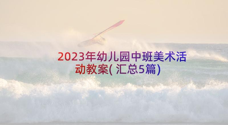 2023年幼儿园中班美术活动教案(汇总5篇)