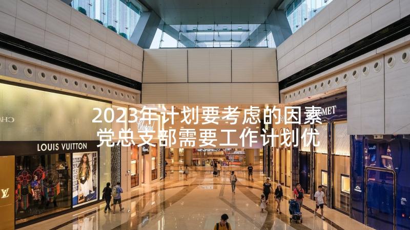 2023年计划要考虑的因素 党总支部需要工作计划优选(优质8篇)