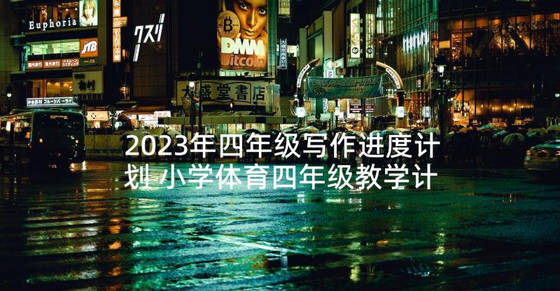 2023年四年级写作进度计划 小学体育四年级教学计划进度(汇总5篇)