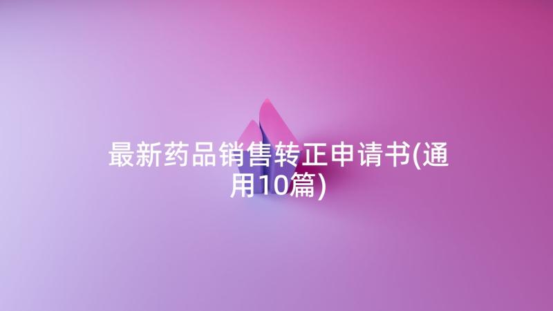 最新药品销售转正申请书(通用10篇)