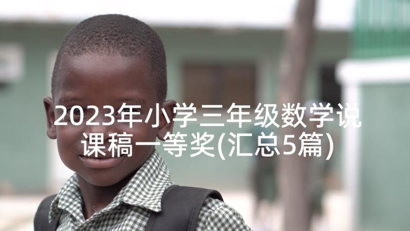 2023年小学三年级数学说课稿一等奖(汇总5篇)