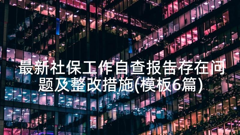 最新社保工作自查报告存在问题及整改措施(模板6篇)