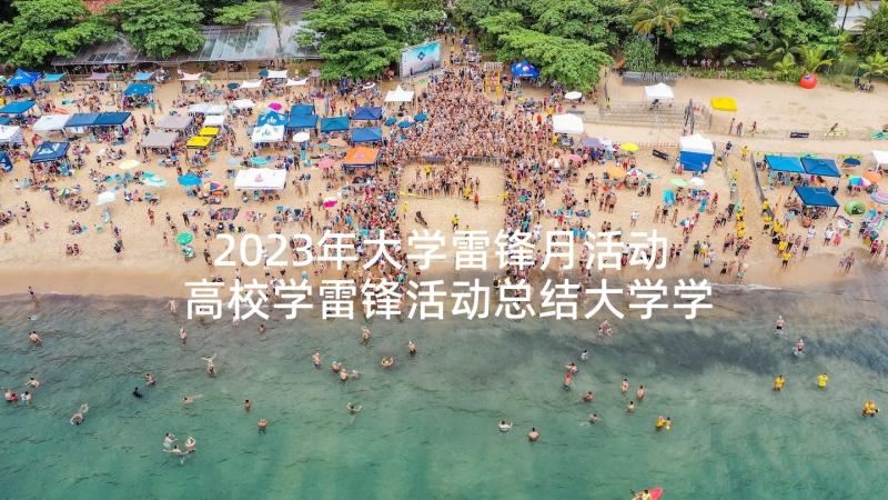 2023年大学雷锋月活动 高校学雷锋活动总结大学学雷锋活动总结(精选5篇)