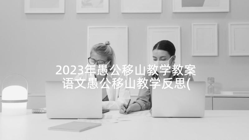 2023年愚公移山教学教案 语文愚公移山教学反思(优秀10篇)