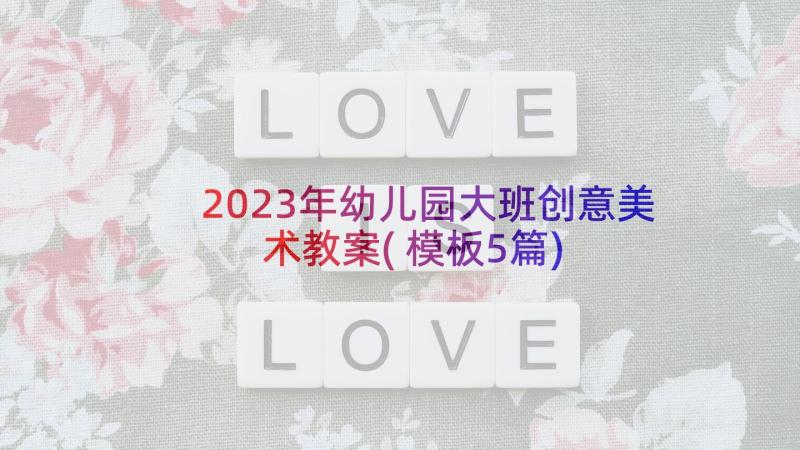 2023年幼儿园大班创意美术教案(模板5篇)