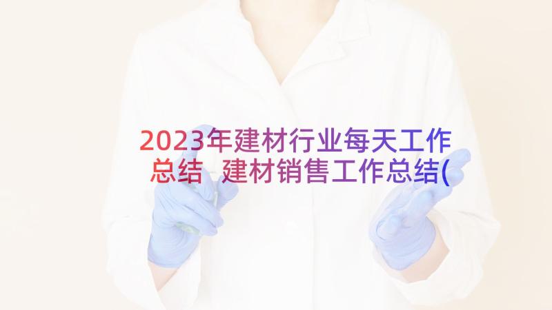 2023年建材行业每天工作总结 建材销售工作总结(优质5篇)