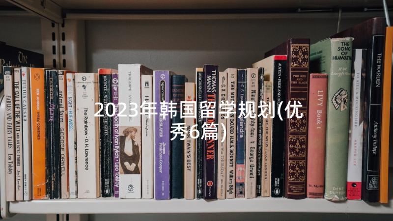 2023年韩国留学规划(优秀6篇)