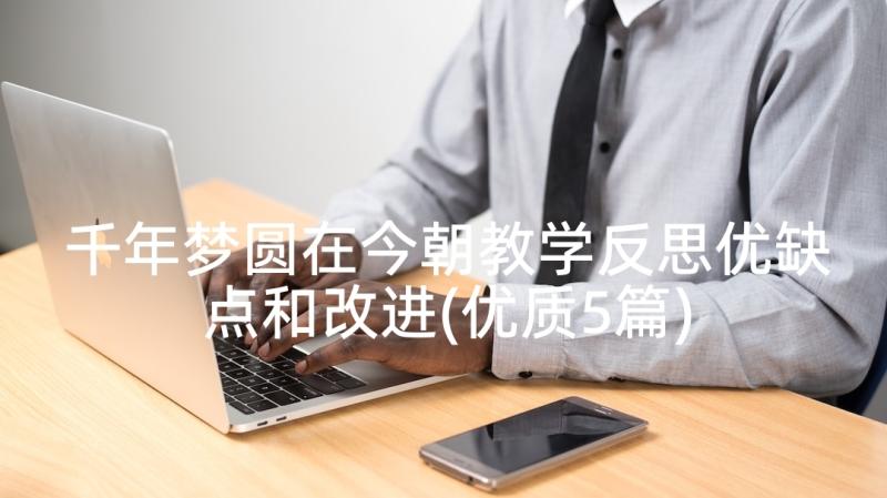 千年梦圆在今朝教学反思优缺点和改进(优质5篇)