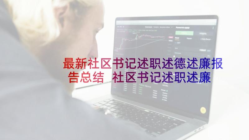 最新社区书记述职述德述廉报告总结 社区书记述职述廉报告(汇总6篇)