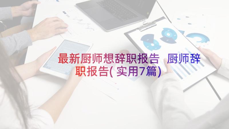 最新厨师想辞职报告 厨师辞职报告(实用7篇)