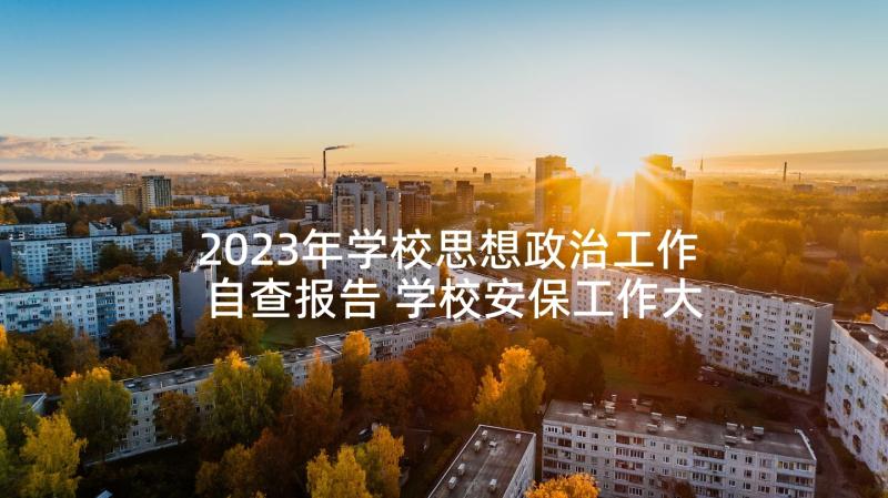 2023年学校思想政治工作自查报告 学校安保工作大检查自查自纠报告(模板5篇)