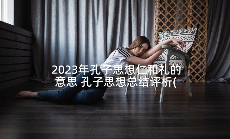 2023年孔子思想仁和礼的意思 孔子思想总结评析(实用9篇)