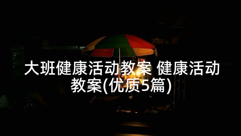 大班健康活动教案 健康活动教案(优质5篇)