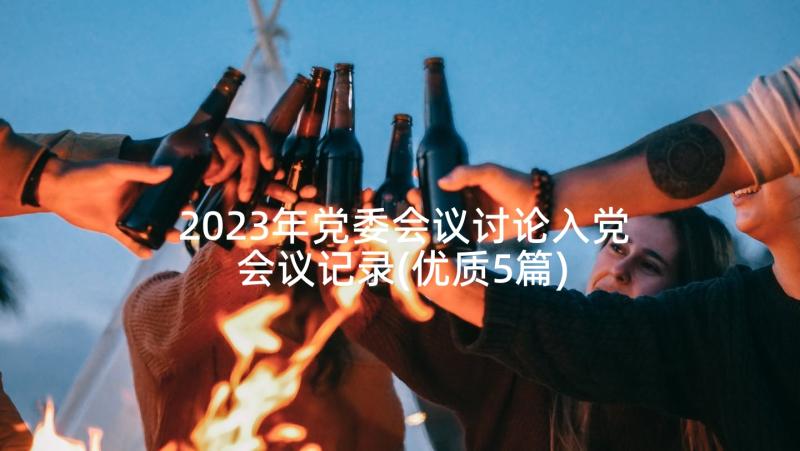 2023年党委会议讨论入党会议记录(优质5篇)