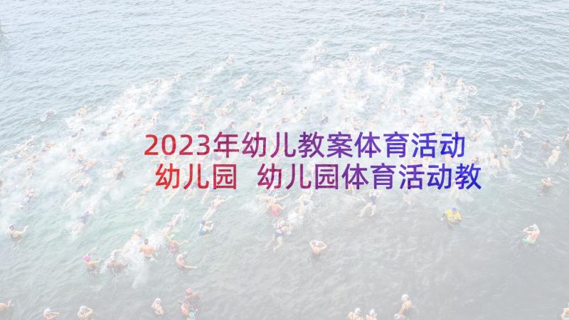 2023年幼儿教案体育活动幼儿园 幼儿园体育活动教案(汇总6篇)