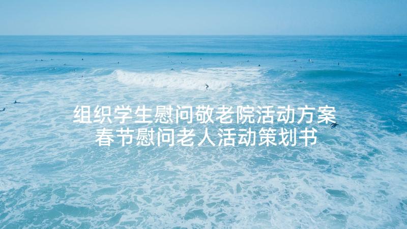 组织学生慰问敬老院活动方案 春节慰问老人活动策划书(实用5篇)