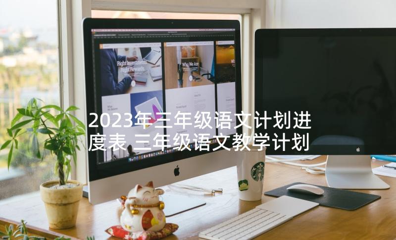 2023年三年级语文计划进度表 三年级语文教学计划(大全6篇)