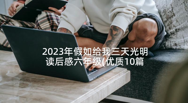 2023年假如给我三天光明读后感六年级(优质10篇)