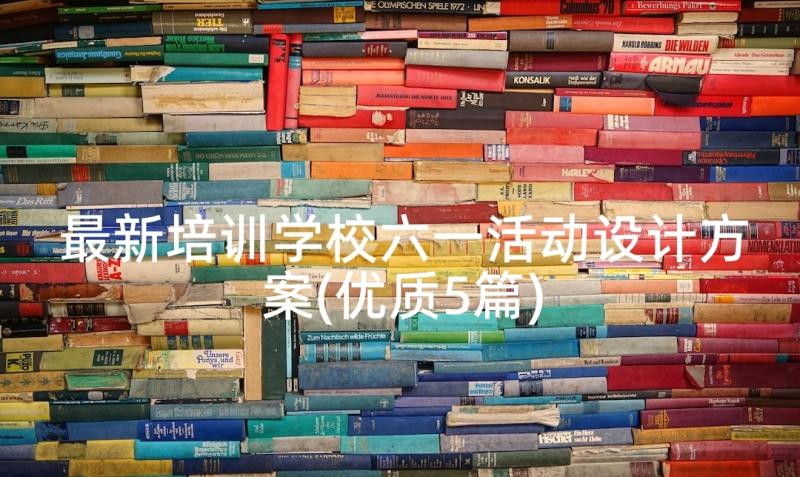 最新培训学校六一活动设计方案(优质5篇)