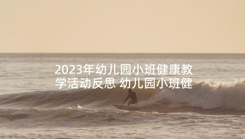 2023年幼儿园小班健康教学活动反思 幼儿园小班健康活动教案我会洗手含反思(实用5篇)