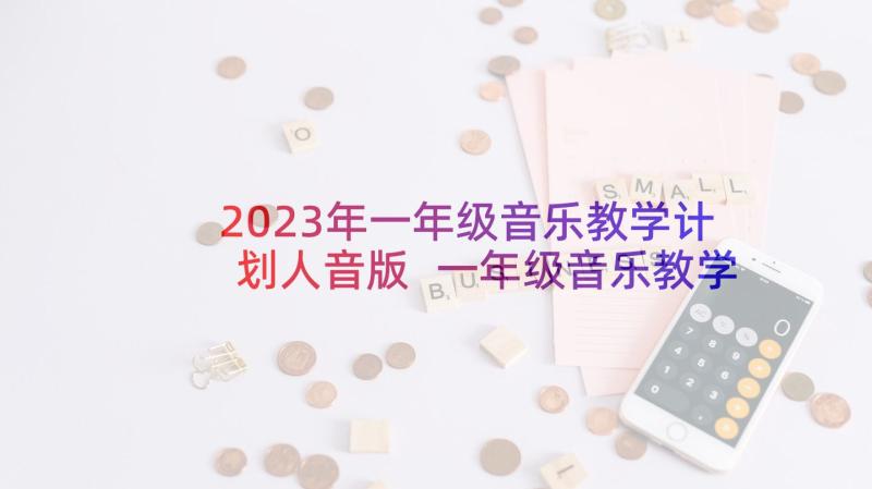 2023年一年级音乐教学计划人音版 一年级音乐教学计划(大全5篇)