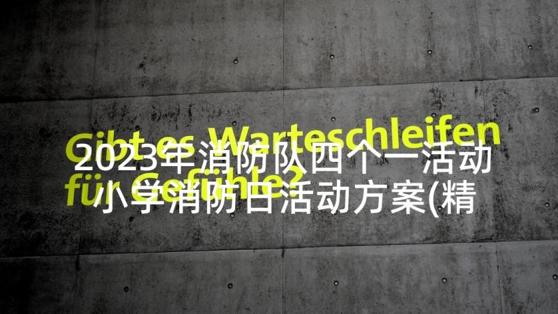 2023年消防队四个一活动 小学消防日活动方案(精选5篇)