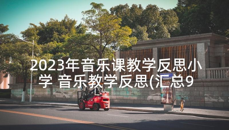 2023年音乐课教学反思小学 音乐教学反思(汇总9篇)