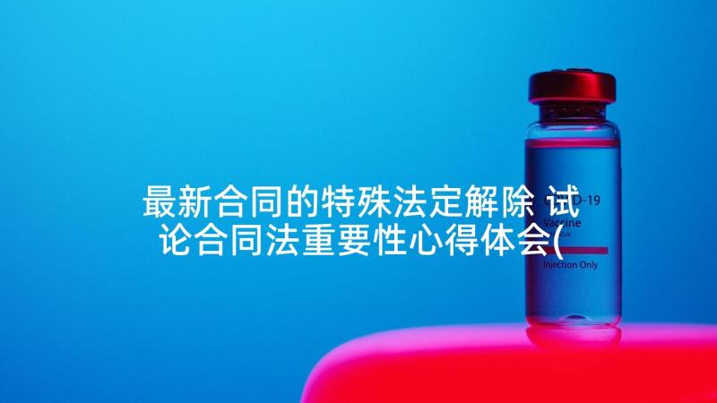 最新合同的特殊法定解除 试论合同法重要性心得体会(优秀8篇)