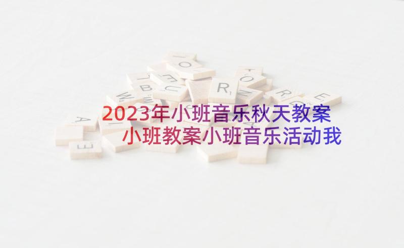 2023年小班音乐秋天教案 小班教案小班音乐活动我自己(优质9篇)