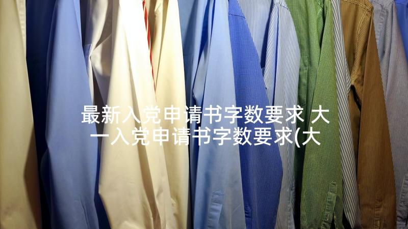 最新入党申请书字数要求 大一入党申请书字数要求(大全5篇)