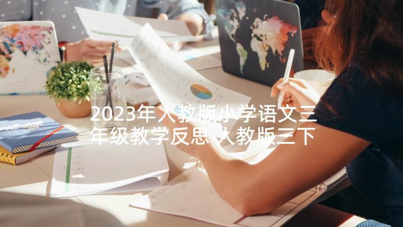 2023年人教版小学语文三年级教学反思 人教版三下语文教学反思(优质5篇)