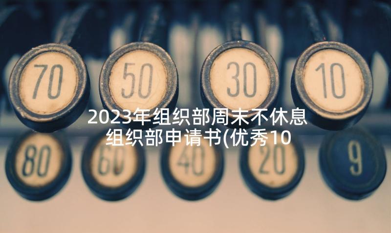 2023年组织部周末不休息 组织部申请书(优秀10篇)