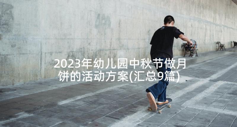 2023年幼儿园中秋节做月饼的活动方案(汇总9篇)